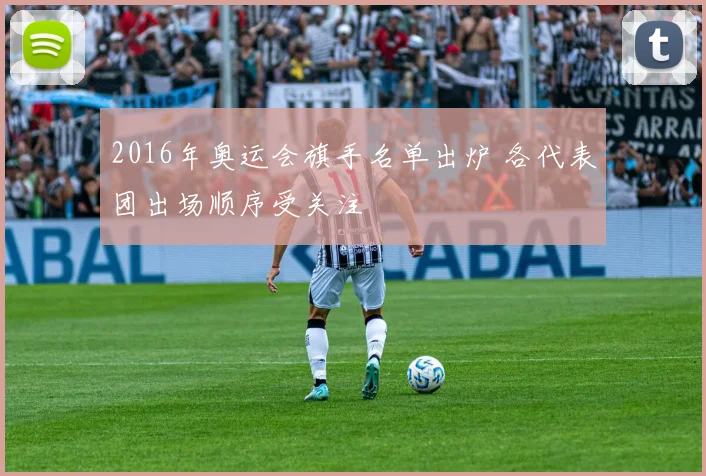 2016年奥运会旗手名单出炉 各代表团出场顺序受关注