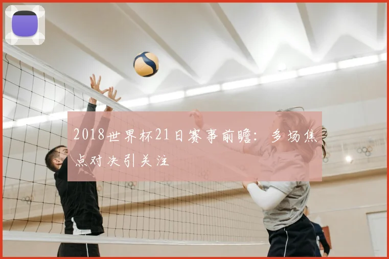 2018世界杯21日赛事前瞻：多场焦点对决引关注