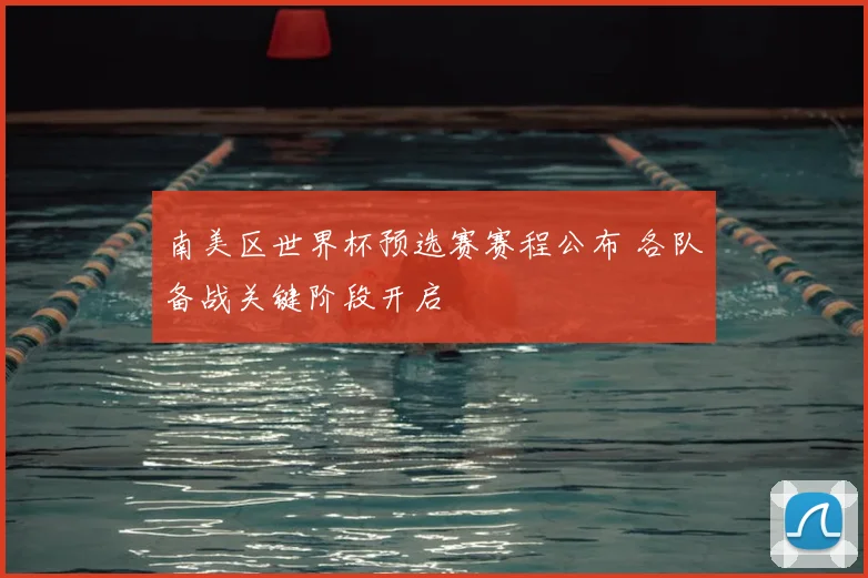 南美区世界杯预选赛赛程公布 各队备战关键阶段开启